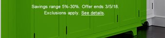 Savings range 5% - 30%. Offer ends 3/5/18. Exclusions apply. See details.