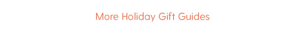 More Holiday Gift Guides