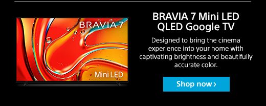 BRAVIA 7 Mini LED QLED Google TV | Designed to bring the cinema experience into your home with captivating brightness and beautifully accurate color. | Shop now