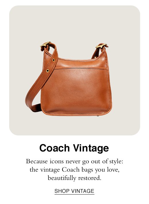 Coach Vintage. Because icons never go out of style: the vintage Coach bags you love, beautifully restored. SHOP VINTAGE