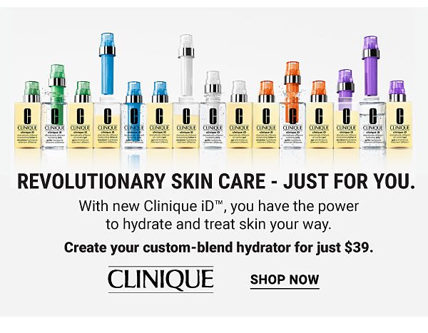 Clinqiue - Revolutionary Skin Care - Just for you. With new Clinique ID™, you have the power to hydrate and treat skin your way. Create your custom-blend hydrator for just $39. Shop Now.