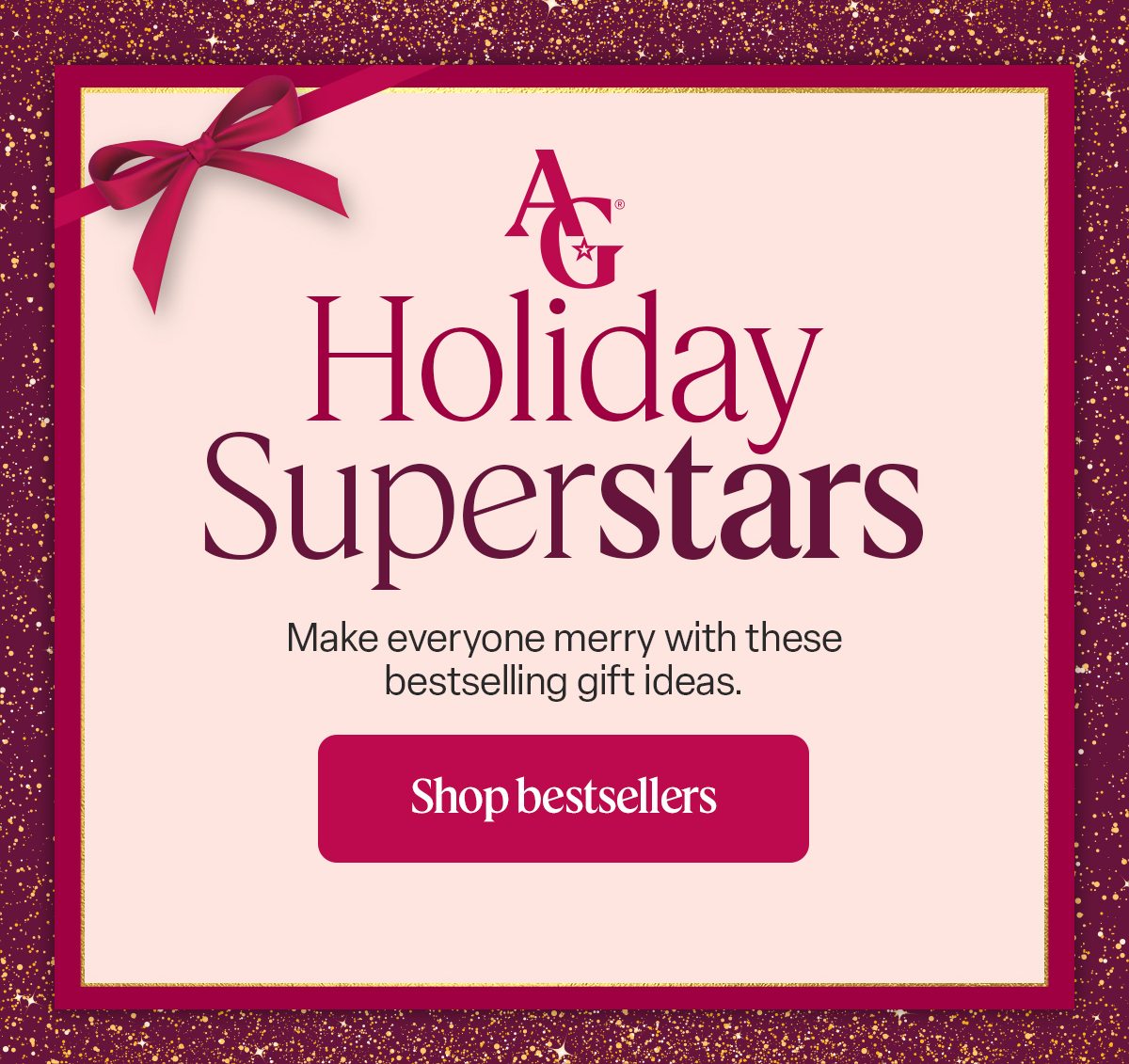 AG™ Holiday Superstars / Shop bestsellers