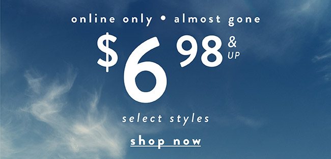 Online Only. Almost Gone. Starting at $6.98 Select Styles - Shop Now