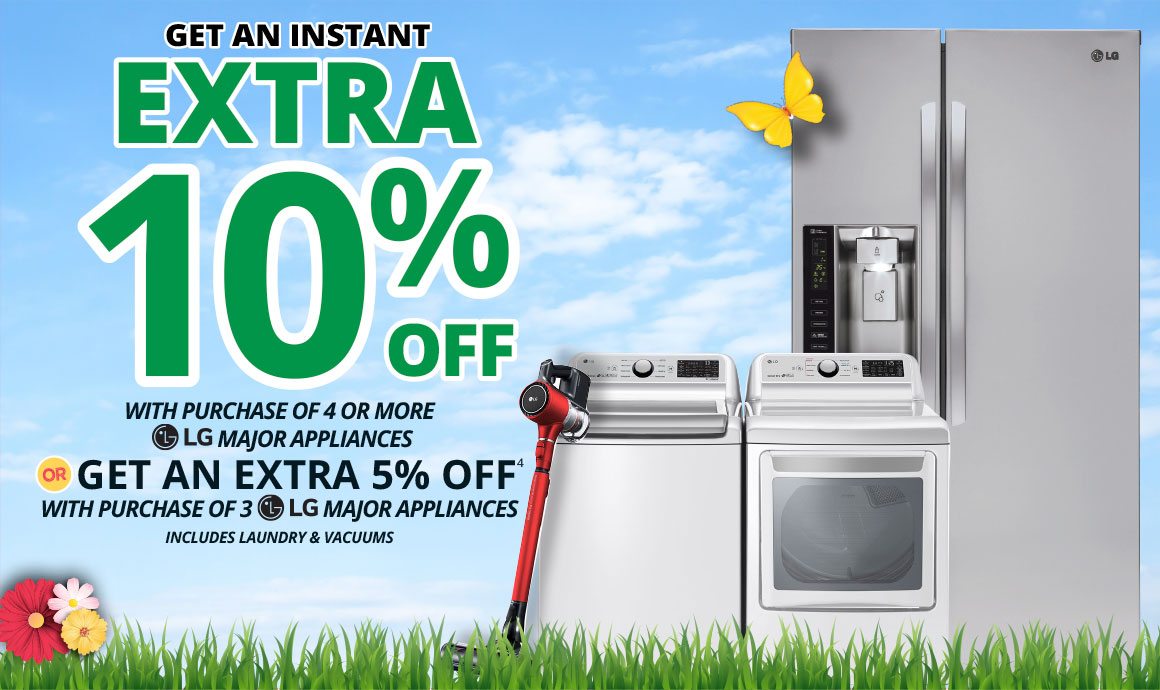 GET AN INSTANT EXTRA 10% OFF WITH PURCHASE OF 4 OR MORE | LG MAJOR APPLIANCES - OR - GET AN EXTRA 5% OFF WITH PURCHASE OF 3 LG MAJOR APPLIANCES | INCLUDES LAUNDRY & VACUUMS