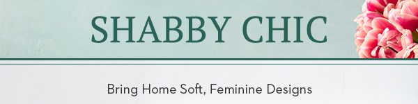 SHABBY CHIC | Bring Home Soft Feminine Designs