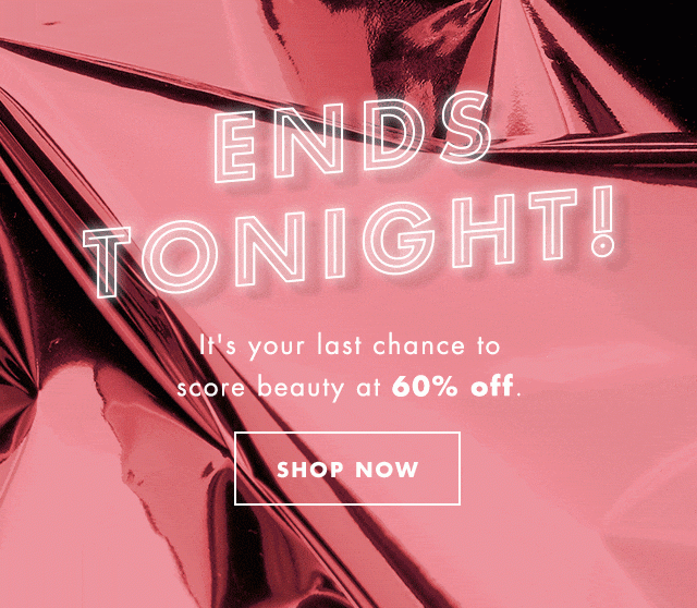 Ends Tonight! It's your last chance to score beauty at 60% off. Shop Now