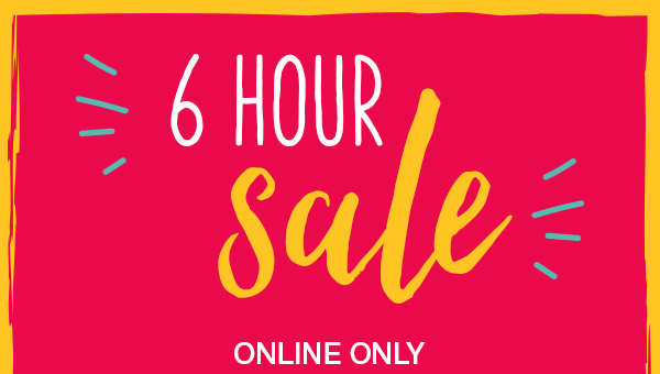 6 hour sale. Online only.