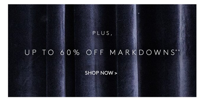 PLUS, UP TO 60% OFF MARKDOWNS**