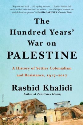 BOOK | The Hundred Years' War on Palestine: A History of Settler Colonialism and Resistance, 1917-2017 by Rashid Khalidi