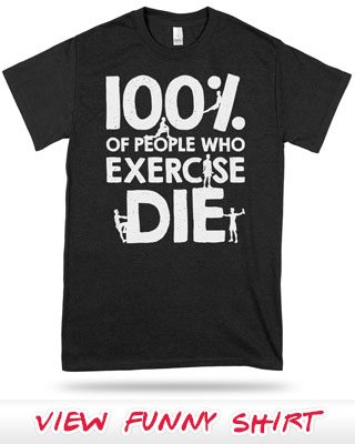 100 percent of people who exercise die