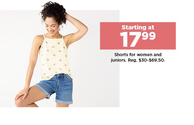 starting at 19.99 shorts for women and juniors. shop now.