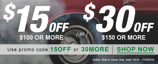 $15 off $100 or more, or $30 off $150 or more. Use promo code 15OFF or 30MORE. Shop Now. Online, Ship to Home Only. Valid 10/24 - 11/2/2018.
