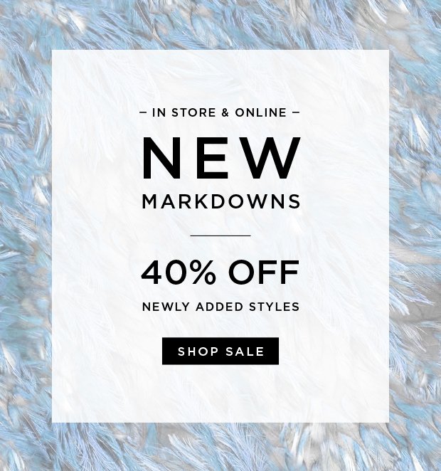 In-Store & Online - New Markdowns - 40% Off Newly Added Styles