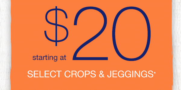 Starting at $20. Select crops and jeggings*