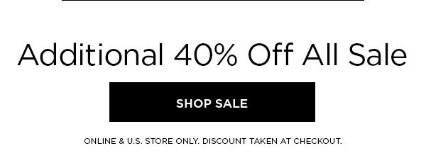 Additional 40% Off All Sale SHOP SALE > ONLINE & U.S. STORE ONLY. DISCOUNT TAKEN AT CHECKOUT.