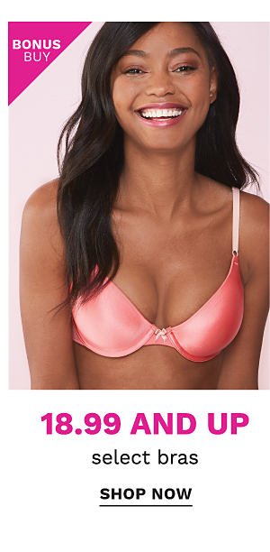 Bonus Buy - $18.99 and up select bras. Shop Now.