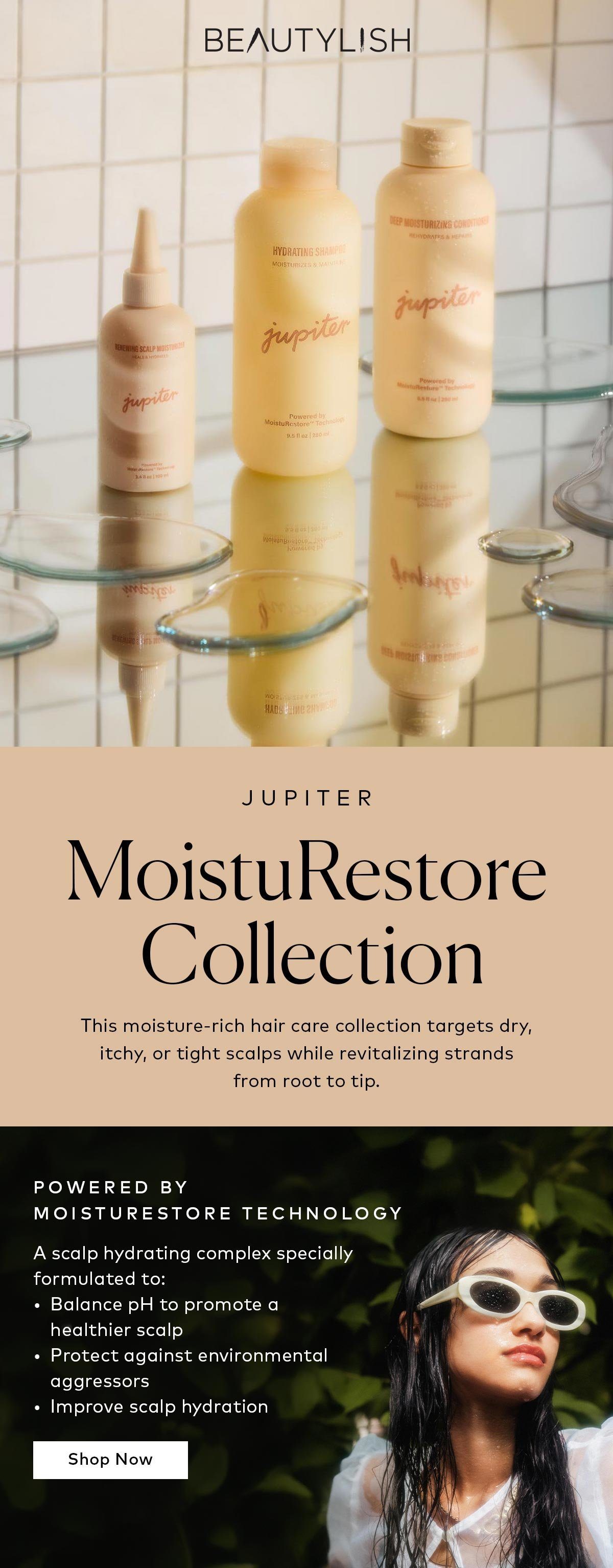 A moisture-rich hair care collection that targets dry, itchy, or tight scalps while revitalizing strands from root to tip. Shop the Jupiter MoistuRestore Collection at Beautylish.com