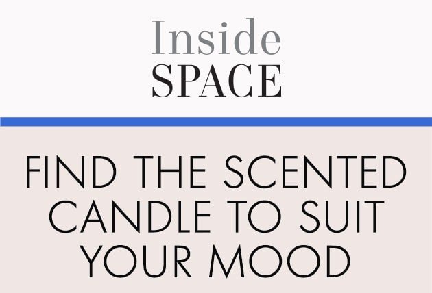 INSIDE SPACE FIND THE SCENTED CANDLE TO SUIT YOUR MOOD