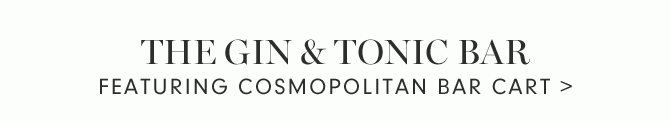 THE GIN & TONIC BAR - FEATURING COSMOPOLITAN BAR CART