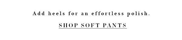 Shop soft pants.