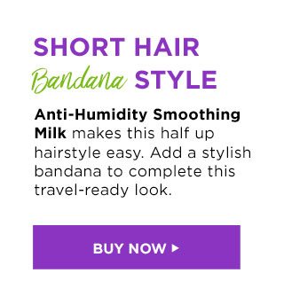 SHORT HAIR Bandana STYLE - Anti-Humidity Smoothing Milk makes this half up hairstyle easy. Add a stylish bandana to complete this travel-ready look. - BUY NOW >