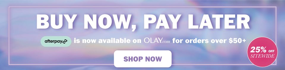 Buy now, pay later. Afterpay is now available on olay.com for orders over $50+. 25% off sitewide. Shop Now.