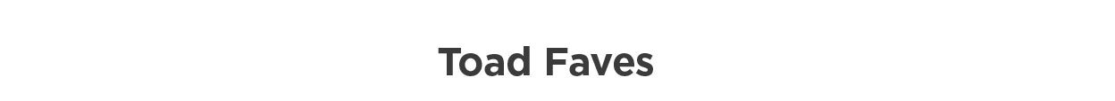 Toad Faves