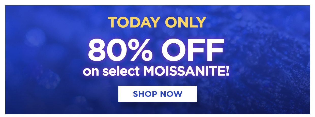 TODAY ONLY 80% OFF on select Moissanite!. Shop Now button.