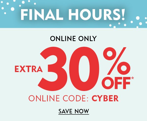 Final Hours! Extra 30% off* CODE: CYBER. Shop Now!
