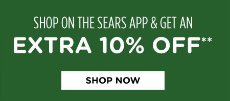 SHOP ON THE SEARS APP & GET AN EXTRA 10% OFF** WITH THE SEARS APP! | SHOP NOW