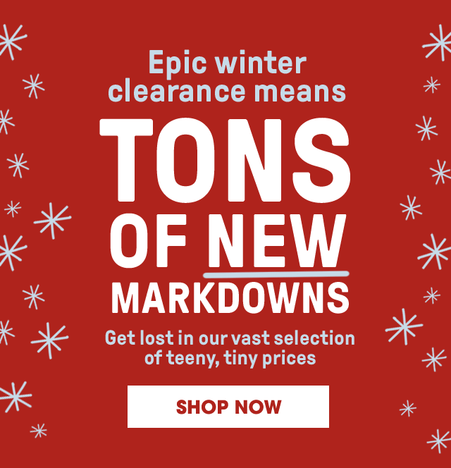 Epic Winter Clearance: Tons of New Markdowns Get Lost in Our Vast Selection of Teeny, Tiny Prices - Shop Now