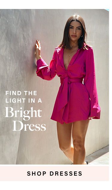 Find the Light in a Bright Dress. SHOP DRESSES