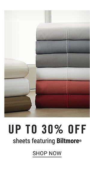 Up to 30% off sheets featuring Biltmore. Shop Now.