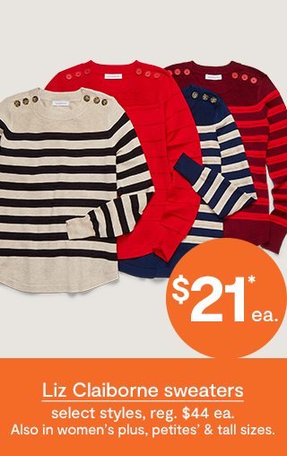 $21*ea. Liz Claiborne sweaters select styles, reg. $44 ea. Also in women's plus,petites' & tall sizes