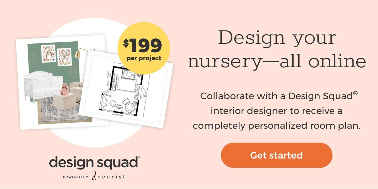 $199.99 per project. DESIGN SQUAD. Design your nursery—all online. Collaborate with a Design Squad interior designer to receive a completely personalized room plan. Get started