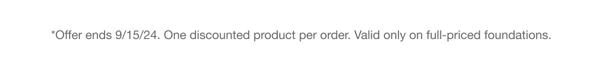 *Offer ends 9/15/24. One discounted product per order. Valid only on full-priced foundations.