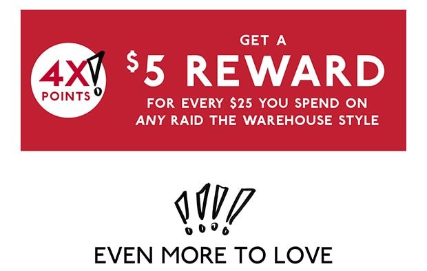 4X POINTS! | GET A $5 REWARD FOR EVERY $25 YOU SPEND ON ANY RAID THE WAREHOUSE STYLE