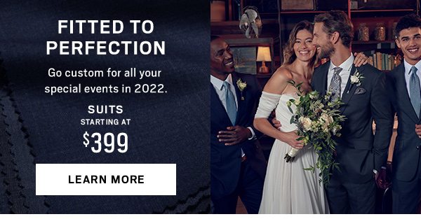 Fitted To Perfection Suits Starting at $399 - Learn More