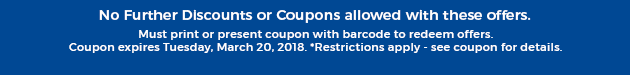 Must print or present coupon with barcode to redeem offers. Coupon valid In-Store on Tuesday, March 20, 2018. *Restrictions apply - see coupon for details.