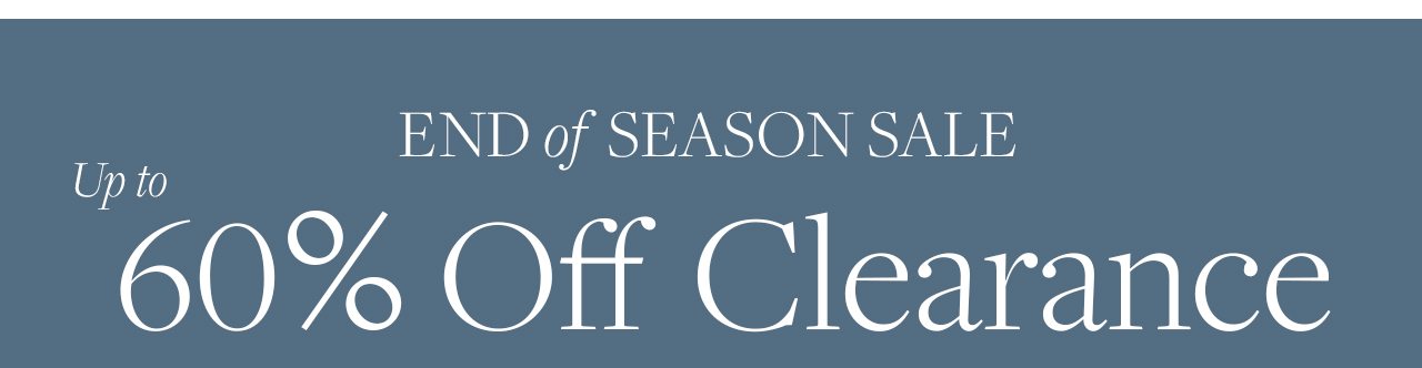 End of Season Sale Up to 60% Off Clearance