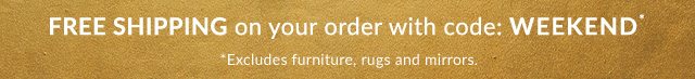 FREE SHIPPING ON YOUR ORDER WITH CODE: WEEKEND