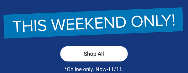 This weekend only. Shop all. Online only. Now to November 11th.