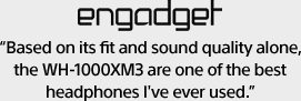 engadget | “Based on its fit and sound quality alone, the WH-1000XM3 are one of the best headphones I've ever used.”