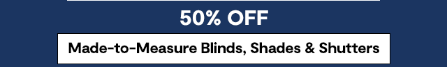 50% off made-to-measure blinds, shades & shutters