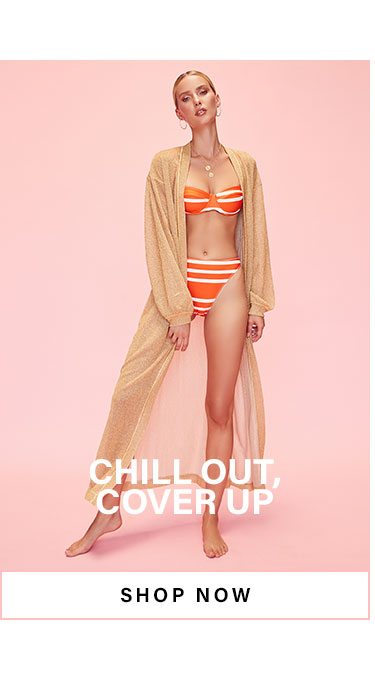 Chill Out, Cover Up. Shop Now
