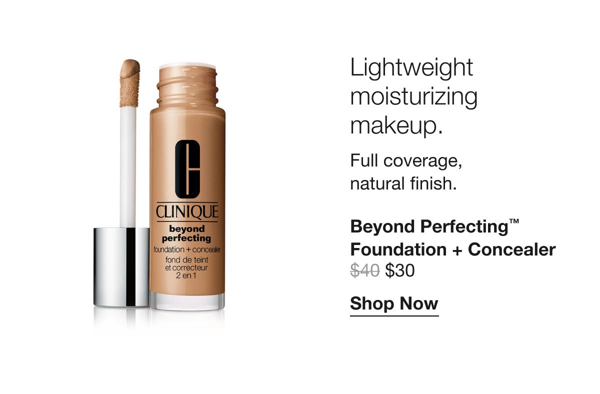 Lightweight moisturizing makeup. Full coverage, natural finish. | Beyond Perfecting™ Foundation + Concealer $30 | Shop Now