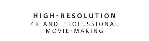 HIGH-RESOLUTION | 4K AND PROFESSIONAL MOVIE-MAKING