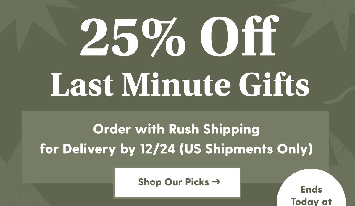 25% OFF LAST MINUTE GIFTS ORDER WITH RUSH SHIPPING FOR DELIVERY BY 12/14 (US SHIPMENTS ONLY)