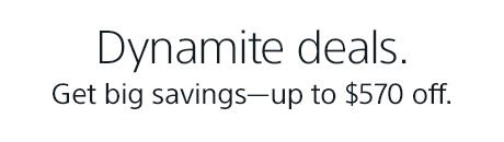 Dynamite deals. Get big savings—up to $570 off.