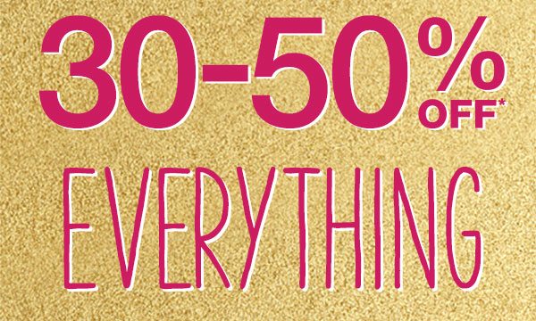 30-50% off* everything